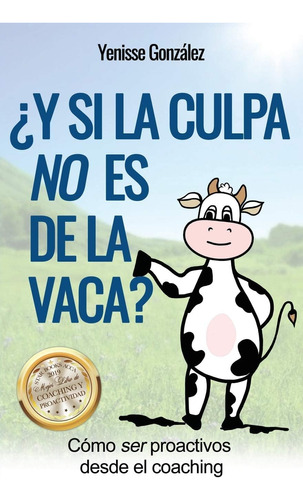 Libro: ¿y Si La Culpa No Es De La Vaca?: Cómo Ser Proactivos