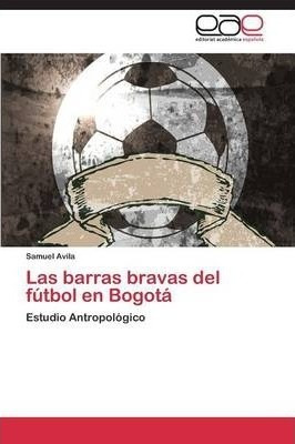 Las Barras Bravas Del Futbol En Bogota - Avila Samuel