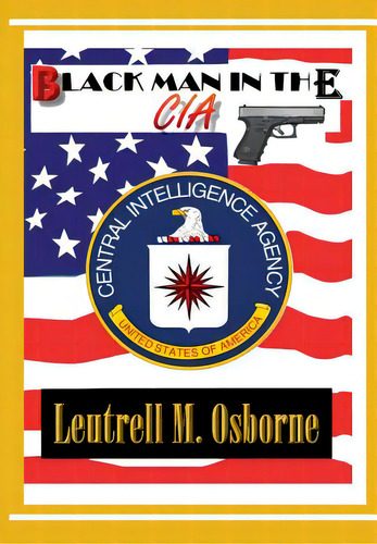 Black Man In The Cia, De Osborne, Leutrell M., Sr.. Editorial Lulu Pr, Tapa Dura En Inglés