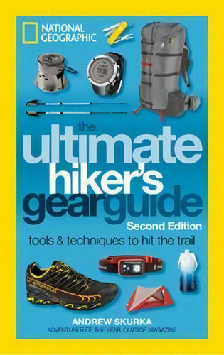 The Ultimate Hiker's Gear Guide, 2nd Edition, De Andrew Skurka. Editorial National Geographic Society, Tapa Blanda En Inglés, 2017