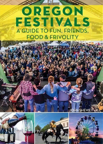 Oregon Festivals : A Guide To Fun, Friends, Food & Frivolity, De John Shewey. Editorial Graphic Arts Books, Tapa Blanda En Inglés