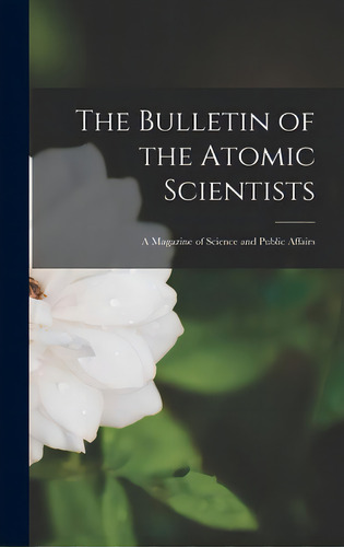 The Bulletin Of The Atomic Scientists: A Magazine Of Science And Public Affairs, De Anonymous. Editorial Hassell Street Pr, Tapa Dura En Inglés