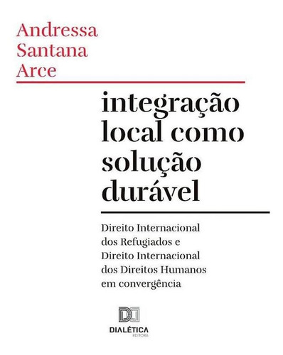 Integração local como solução durável, de Andressa Santana Arce. Editorial Dialética, tapa blanda en portugués, 2022