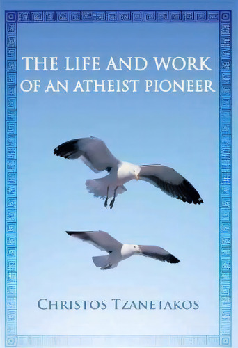 The Life And Work Of An Atheist Pioneer, De Christos Tzanetakos. Editorial Iuniverse, Tapa Dura En Inglés