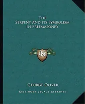 Comprar The Serpent And Its Symbolism In Freemasonry, De George Oliver. Editorial Kessinger Publishing, Tapa Blanda En Inglés