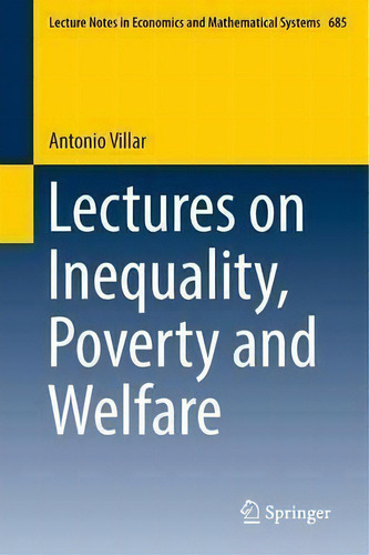 Lectures On Inequality, Poverty And Welfare, De Antonio Villar. Lecture Tes In Economics And Mathematical Systems, Vol. 1. Editorial Springer International Publishing Ag, Tapa Blanda En Inglés