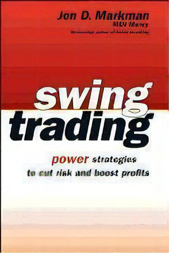 Swing Trading : Power Strategies To Cut Risk And Boost Profits, De Jon D. Markman. Editorial John Wiley & Sons Inc, Tapa Blanda En Inglés