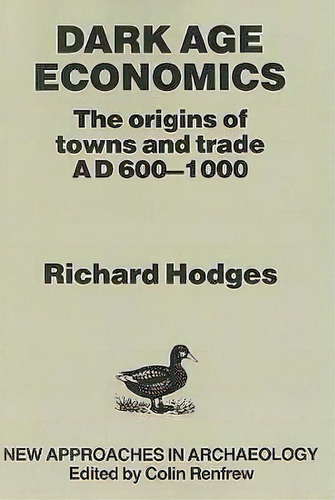 Dark Age Economics : Origins Of Towns And Trade, A.d.600-1000, De Richard Hodges. Editorial Bloomsbury Publishing Plc, Tapa Blanda En Inglés