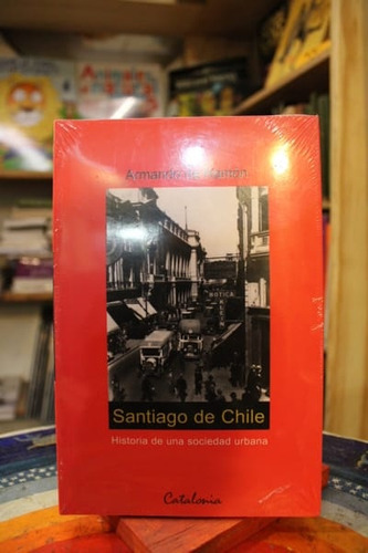 Santiago De Chile. Historia De Una Sociedad Urbana - Armando