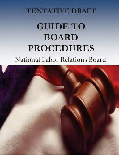 Tentative Draft : Guide To Board Procedures, De National Labor Relations Board. Editorial Createspace Independent Publishing Platform, Tapa Blanda En Inglés
