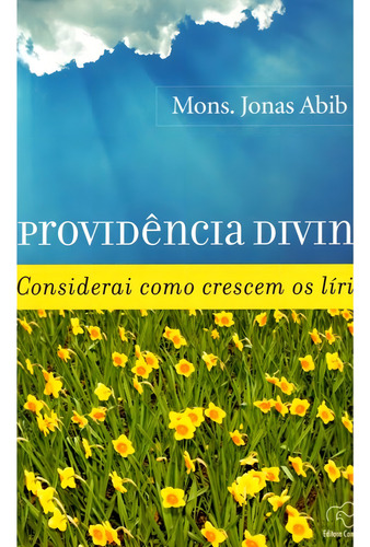 Providência Divina: Considerai Como Crescem Os Lírios, De Mons. Jonas Abib. Editorial Canção Nova, Tapa Mole, Edición 1 En Português, 1970