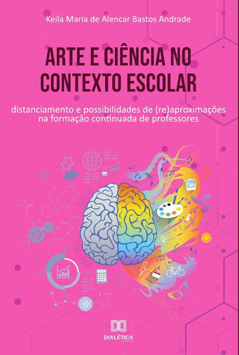 Arte E Ciência No Contexto Escolar, De Keila Maria De Alencar Bastos Andrad. Editorial Editora Dialetica, Tapa Blanda En Portugués