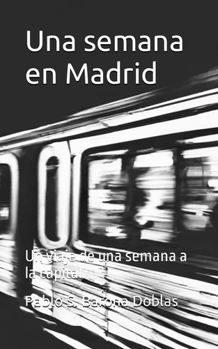 Libro: Una Semana En Madrid: Un Viaje De Una Semana A La Cap