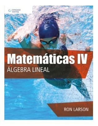 Matemáticas Iv: Álgebra Lineal. 1° Edición