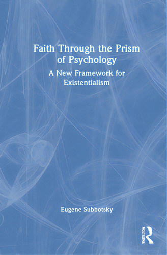 Faith Through The Prism Of Psychology: A New Framework For Existentialism, De Subbotsky, Eugene. Editorial Routledge, Tapa Dura En Inglés