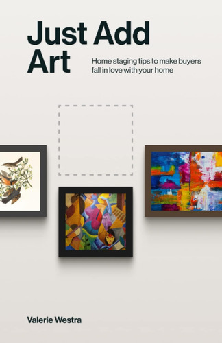 Libro: Just Add Art: Home Staging Tips To Make Buyers Fall I