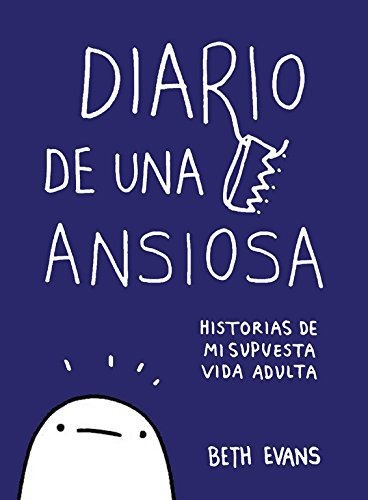 Diario De Una Ansiosa: Historias De Mi Supuesta Vida Adulta 