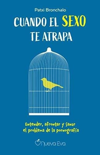 Cuando El Sexo Te Atrapa Entender, Afrontar Y Sanar, de Bronchalo, Pa. Editorial Independently Published en español