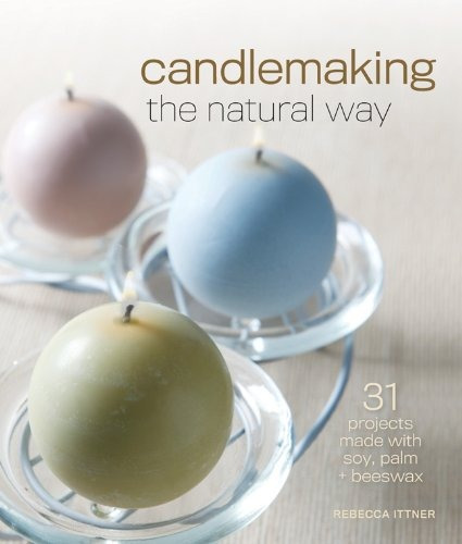 Candlemaking The Natural Way 31 Projects Made With Soy, Palm