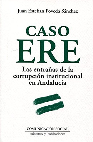 Caso Ere. Las Entrañas De La Corrupción Institucional En And