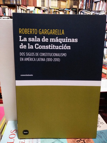 La Sala De Máquinas De La Constitución - Roberto Gargarella