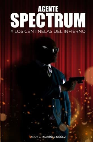 Agente Spectrum Y Los Centinelas Del Infierno -..., De Martínez Núñez, Andy L. Editorial Agencia Dominicana Del Isbn, Biblioteca Nacional Pedro Henr En Español