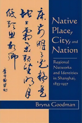 Native Place, City, And Nation, De Bryna Goodman. Editorial University California Press, Tapa Dura En Inglés