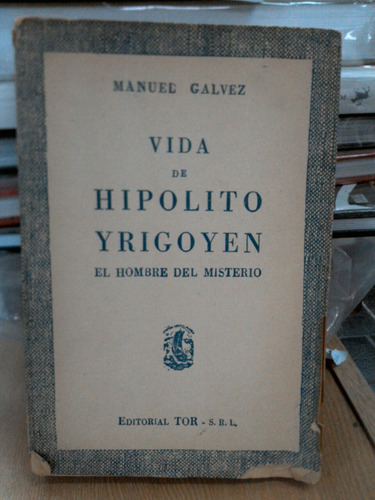 Vida De Hipólito Yrigoyen - Manuel Galvez E37