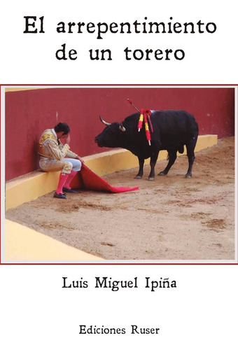 El Arrepentimiento De Un Torero - Luis Miguel Ipiña