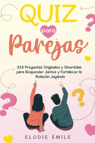 Quiz Para Parejas: 333 Preguntas Originales Y Divertidas Par