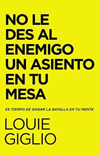 No Le Des Al Enemigo Un Asiento En Tu Mesa: Es Tiempo De Gan