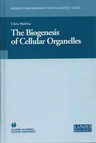 The Biogenesis Of Cellular Organelles, De Chris Mullins. Editorial Springer Science Business Media, Tapa Dura En Inglés