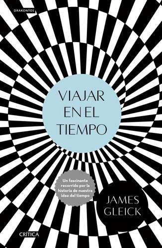 Viajar en el tiempo, de Gleick, James. Serie Drakontos Editorial Crítica México, tapa blanda en español, 2017