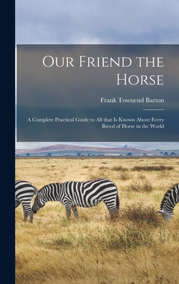 Libro Our Friend The Horse: A Complete Practical Guide To...