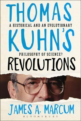 Thomas Kuhn's Revolutions, De James A. Marcum. Editorial Bloomsbury Publishing Plc, Tapa Blanda En Inglés