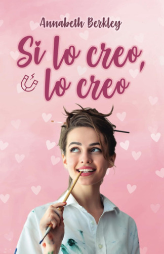 Libro: Si Lo Creo, Lo Creo: (novela Romántica Con Ley De La 