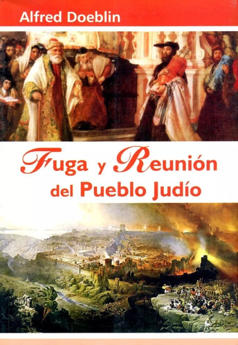 Fuga Y Reunion Del Pueblo Judio - Alfred Doeblin