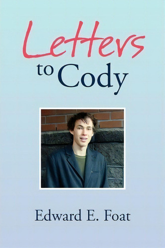 Letters To Cody, De Edward E Foat. Editorial Xlibris Corporation, Tapa Blanda En Inglés