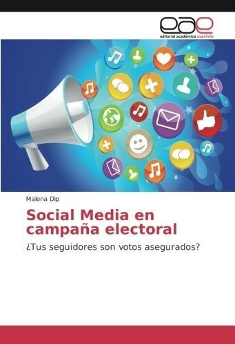 Social Media En Campaña Electoral Tus Seguidores., de Dip, Malena. Editorial Academica Espanola en español