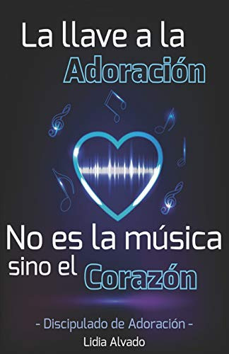 La Llave A La Adoracion No Es La Musica Sino El Corazon: Dis