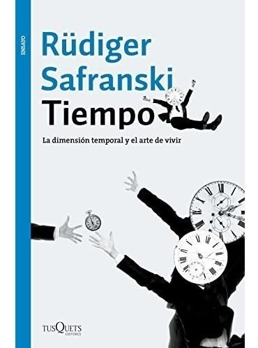 Rudiger Safranski Tiempo La dimensión temporal y el arte de vivir Editorial Tusquets