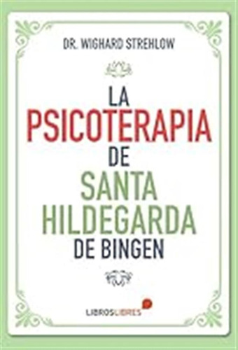 La Psicoterapia De Santa Hildegarda De Bingen / Dr. Wighard 