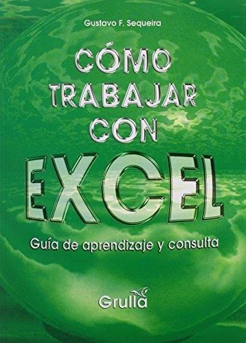 Como Trabajar Con Excel, de Sequeira, Gustavo F.. Editorial La Grulla en español