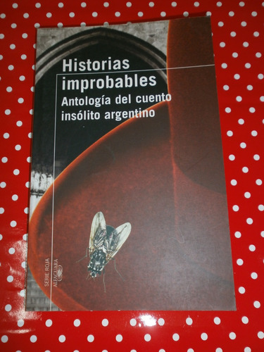 Historias Improbables Cuento Insólito Argentino Ed Alfaguara