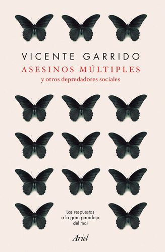 Asesinos múltiples y otros depredadores sociales: Las respuestas a la gran paradoja del mal, de Garrido Genovés, Vicente. Serie Fuera de colección Editorial Ariel México, tapa blanda en español, 2019