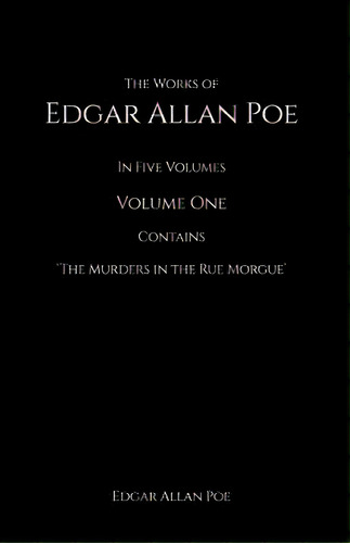 The Works Of Edgar Allan Poe: In Five Volumes Contains The Murder In The Rue Morgue, De Poe, Edgar Allan. Editorial Createspace, Tapa Blanda En Inglés