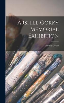 Arshile Gorky Memorial Exhibition - Arshile 1904- (hardback)