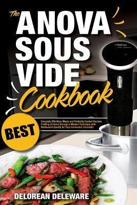 Anova Sous Vide Cookbook : Best Complete Effortless Meals...