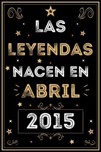 Cuaderno Las Leyendas Nacen En Abril 2015: Regalo De 8 Cumpl