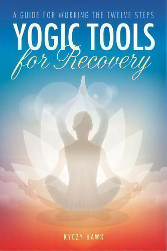 Yogic Tools For Recovery, De Kyczy Hawk. Editorial Central Recovery Press, Tapa Blanda En Inglés